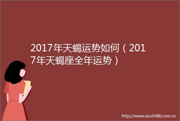 2017年天蝎运势如何（2017年天蝎座全年运势）