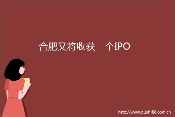 合肥又将收获一个IPO