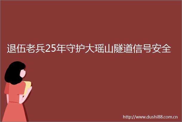 退伍老兵25年守护大瑶山隧道信号安全