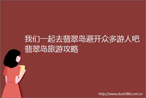 我们一起去翡翠岛避开众多游人吧翡翠岛旅游攻略