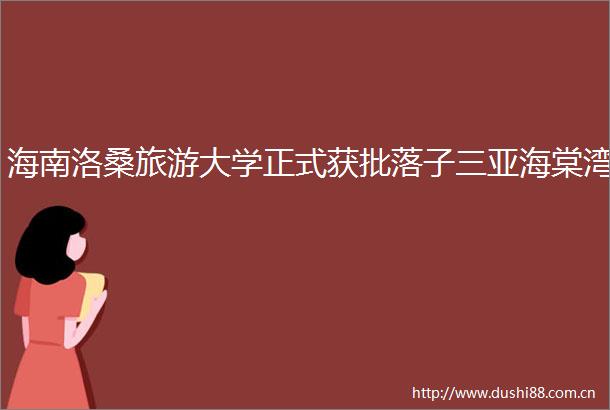 海南洛桑旅游大学正式获批落子三亚海棠湾