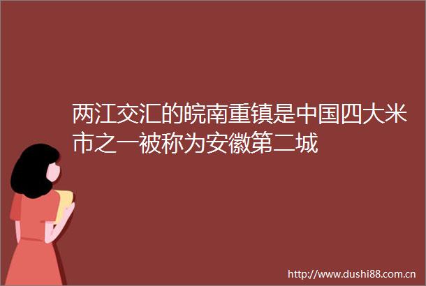 两江交汇的皖南重镇是四大米市之一被称为安徽第二城
