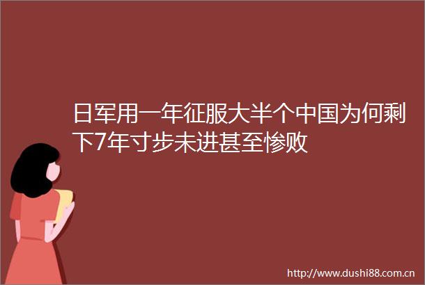 日军用一年征服大半个为何剩下7年寸步未进甚至惨败