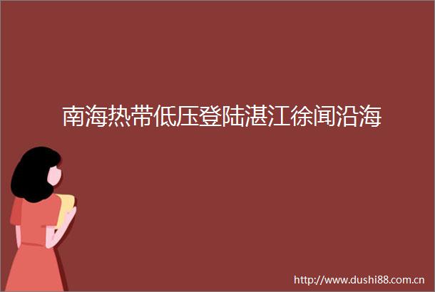 南海热带低压登陆湛江徐闻沿海
