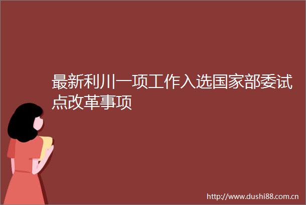 最新利川一项工作入选部委试点改革事项