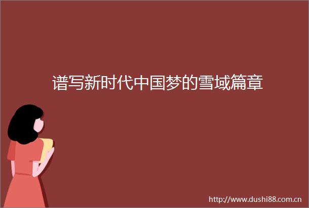 谱写新时代梦的雪域篇章