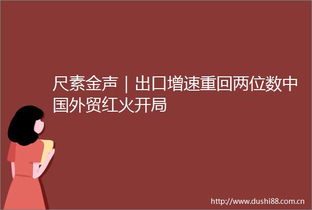 尺素金声｜出口增速重回两位数外贸红火开局