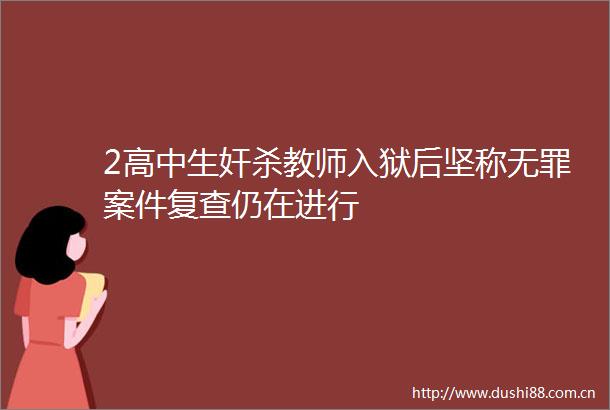 2高中生奸杀教师入狱后坚称无罪案件复查仍在进行