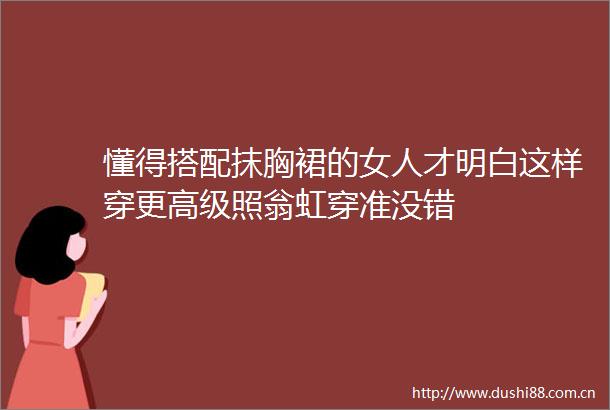 懂得搭配抹胸裙的女人才明白这样穿更高级照翁虹穿准没错
