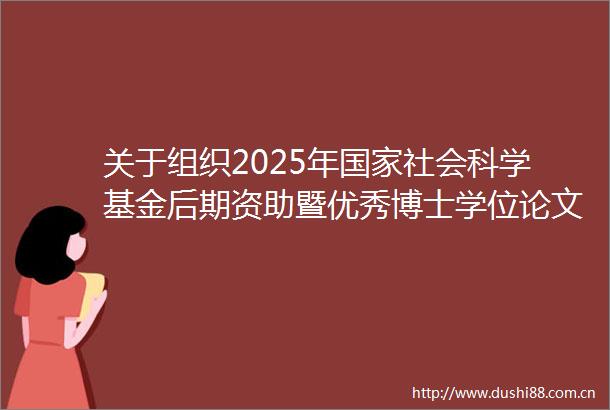 关于组织2025年社会科学基金后期资助暨优秀博士学位论文出版优秀学术著作再版项目申报工作的通知