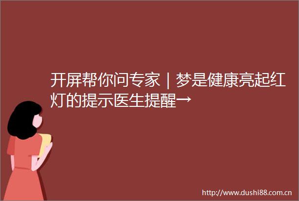 开屏帮你问专家｜梦是健康亮起红灯的提示医生提醒→