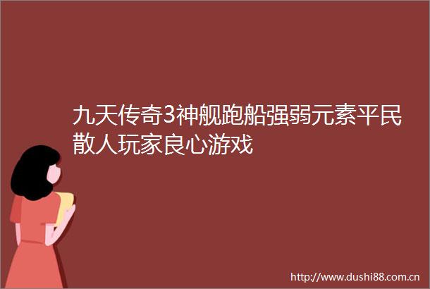 九天传奇3神舰跑船强弱元素平民散人玩家游戏