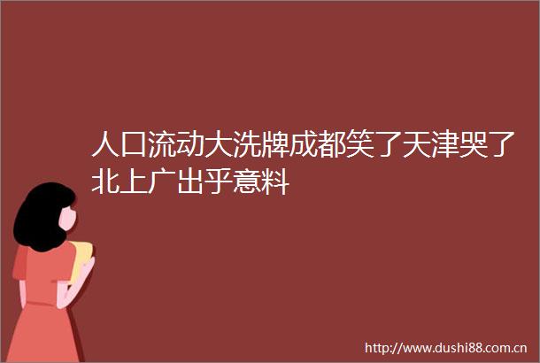 人口流动大洗牌成都笑了天津哭了北上广出乎意料