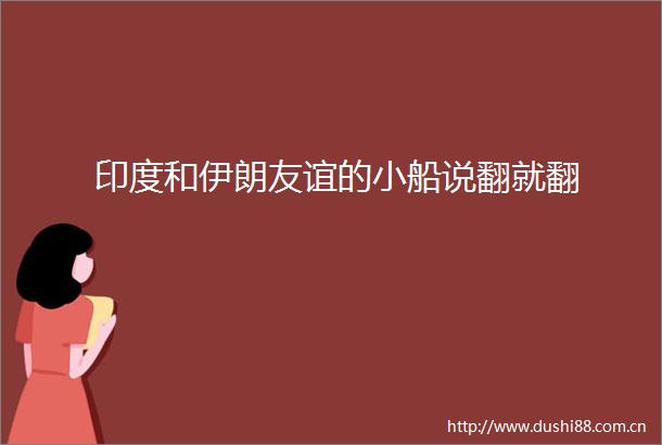 印度和伊朗友谊的小船说翻就翻