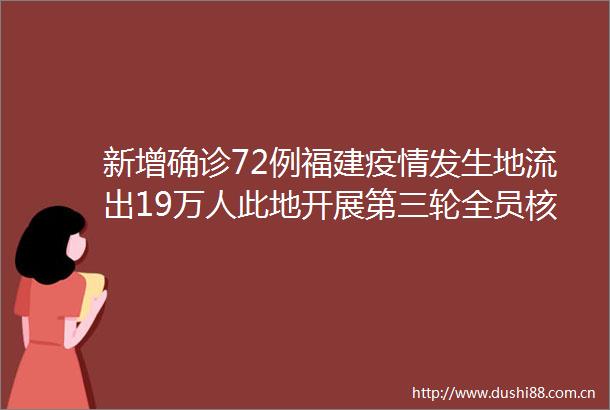 新增确诊72例福建疫情发生地流出19万人此地开展第三轮全员核酸检测