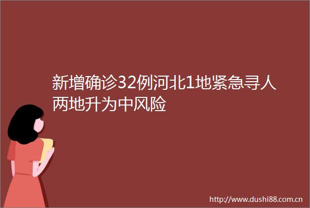 新增确诊32例河北1地紧急寻人两地升为中风险