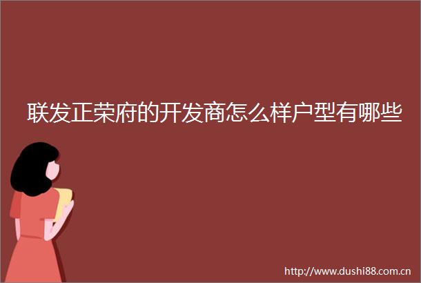 联发正荣府的开发商怎么样户型有哪些