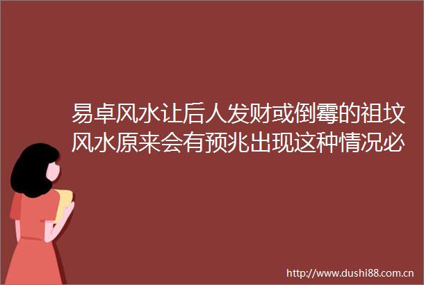 易卓风水让后人发财或倒霉的祖坟风水原来会有预兆出现这种情况必富贵