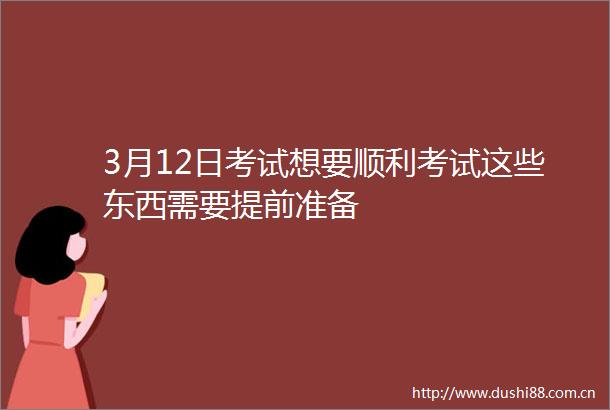 3月12日考试想要顺利考试这些东西需要提前准备