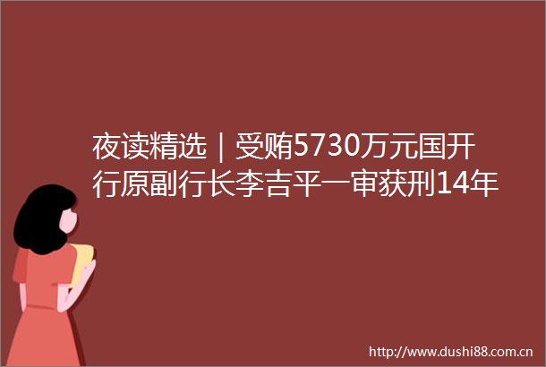夜读精选｜5730万元国开行原副行长李吉平一审获刑14年