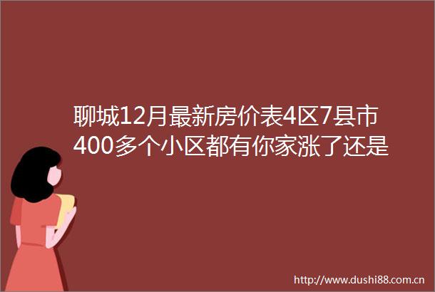 聊城12月最新房价表4区7县市400多个小区都有你家涨了还是跌了