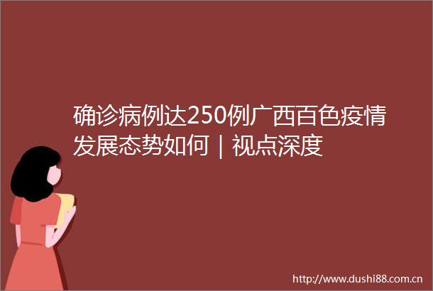 确诊病例达250例广西百色疫情发展态势如何｜视点深度