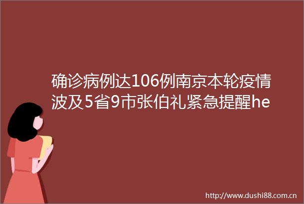 确诊病例达106例南京本轮疫情波及5省9市张伯礼紧急提醒helliphellip