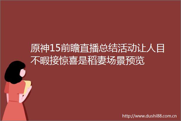 原神15前瞻直播总结活动让人目不暇接惊喜是稻妻场景预览