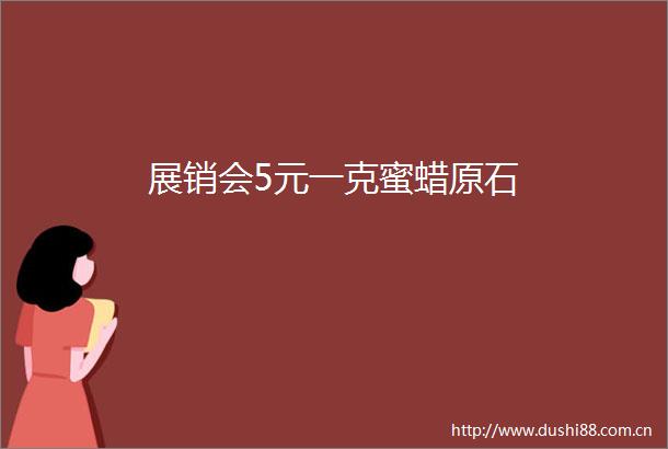 展销会5元一克蜜蜡原石