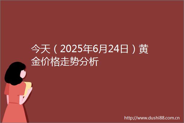 今天（2025年6月24日）黄金价格走势分析