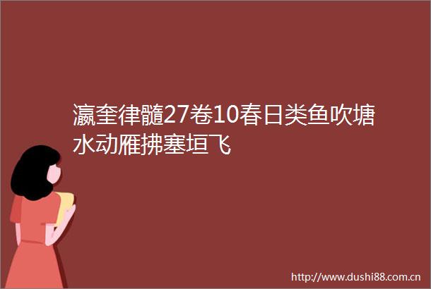瀛奎律髓27卷10春日类鱼吹塘水动雁拂塞垣飞