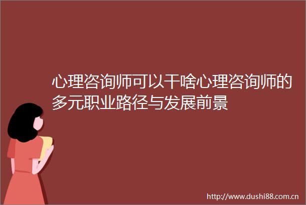 心理咨询师可以干啥心理咨询师的多元职业路径与发展前景