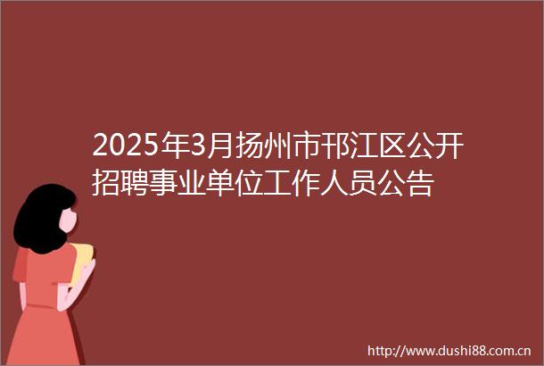 2025年3月扬州市邗江区公开招聘事业单位工作人员公告
