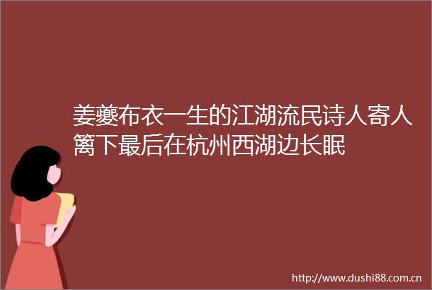 姜夔布衣一生的江湖流民诗人寄人篱下最后在杭州西湖边长眠