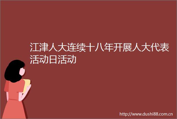 江津人大连续十八年开展人大代表活动日活动
