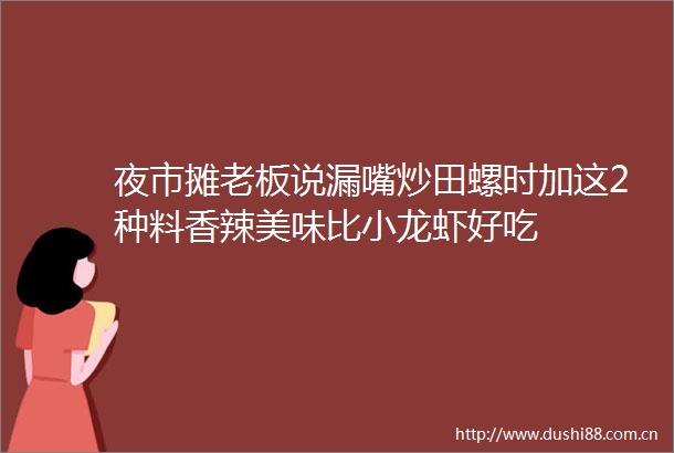 夜市摊老板说漏嘴炒田螺时加这2种料香辣美味比小龙虾好吃