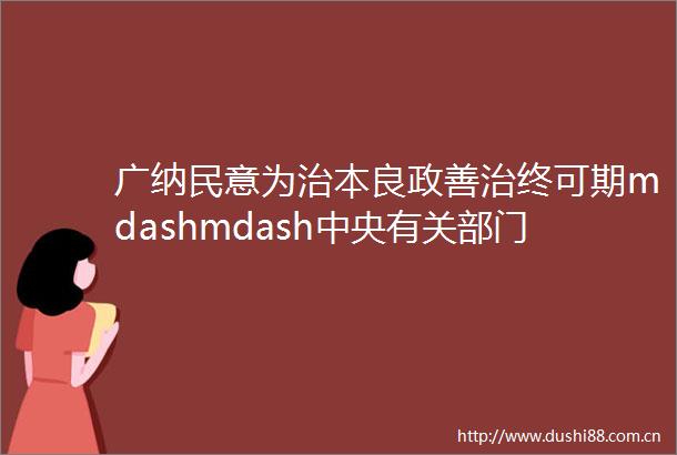 广纳民意为治本良政善治终可期mdashmdash中央有关部门充分听取香港各界完善选举制度意见