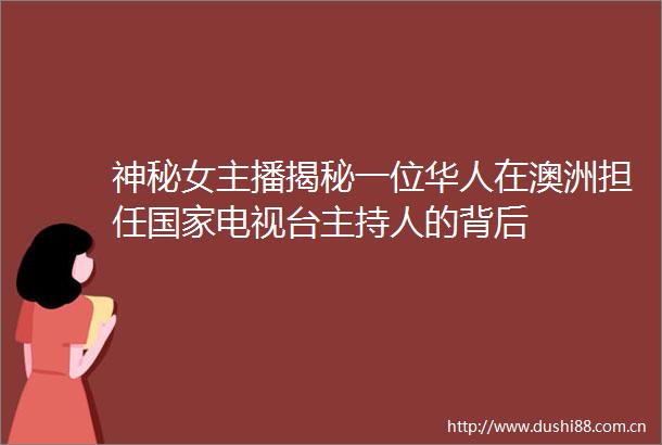 神秘女主播揭秘一位华人在澳洲担任电视台主持人的背后