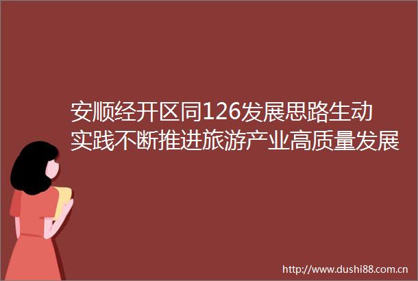 安顺经开区同126发展思路生动实践不断推进旅游产业高质量发展