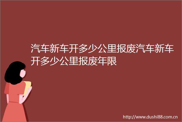 汽车新车开多少公里报废汽车新车开多少公里报废年限