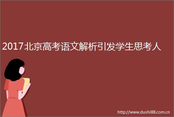 2017北京高考语文解析引发学生思考人