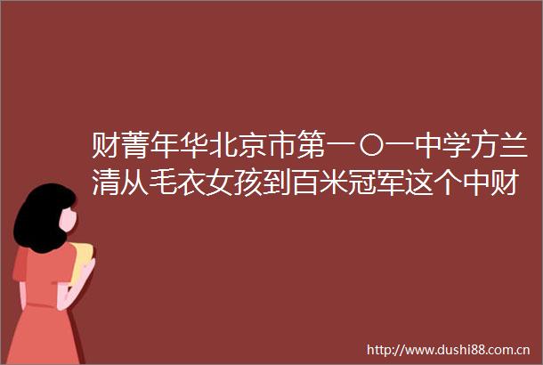 财菁年华北京市第一〇一中学方兰清从毛衣女孩到百米冠军这个中财姑娘不简单