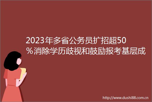2023年多省员扩招超50％消除学历歧视和鼓励报考基层成趋势