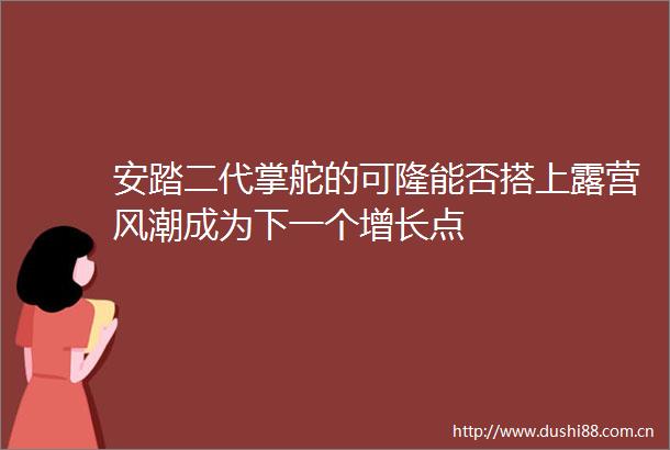 安踏二代掌舵的可隆能否搭上露营风潮成为下一个增长点