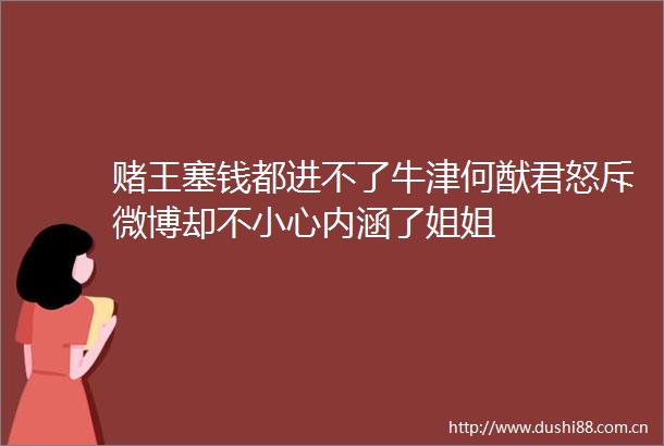 赌王塞钱都进不了牛津何猷君怒斥微博却不小心内涵了姐姐