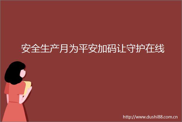 安全生产月为平安加码让守护在线