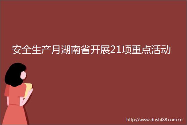 安全生产月湖南省开展21项重点活动