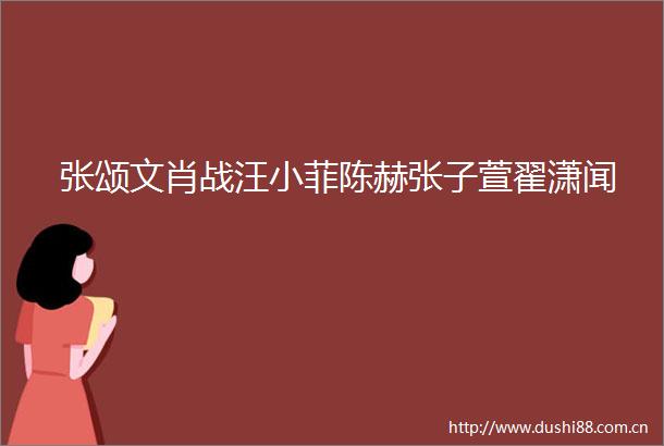 张颂文肖战汪小菲陈赫张子萱翟潇闻