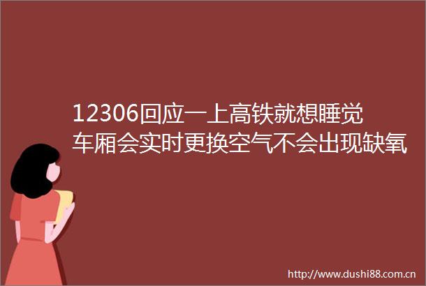 12306回应一上高铁就想睡觉车厢会实时更换空气不会出现缺氧情况