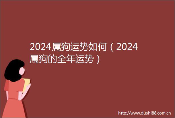 2024属狗运势如何（2024属狗的全年运势）